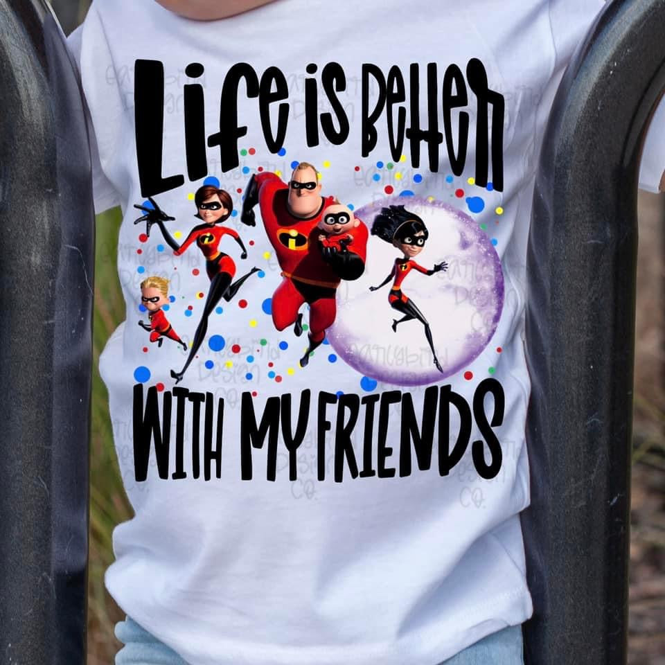 Life Is Better With My Friends The incredibles